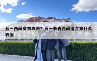五一西藏穿衣攻略？五一节去西藏适合穿什么衣服