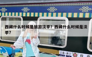 西藏什么时候是旅游淡季？西藏什么时候是淡季?