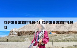 拉萨三日游旅行社报价？拉萨三日游旅行社报价