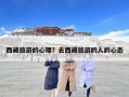 西藏旅游的心理？去西藏旅游的人的心态