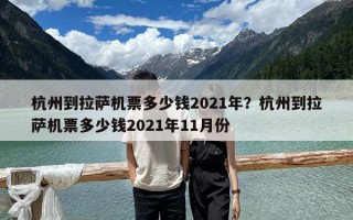杭州到拉萨机票多少钱2021年？杭州到拉萨机票多少钱2021年11月份