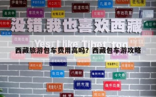 西藏旅游包车费用高吗？西藏包车游攻略