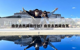 南京去西藏旅行社？南京去西藏自驾