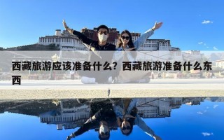 西藏旅游应该准备什么？西藏旅游准备什么东西