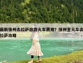 最新徐州去拉萨旅游火车费用？徐州坐火车去拉萨攻略