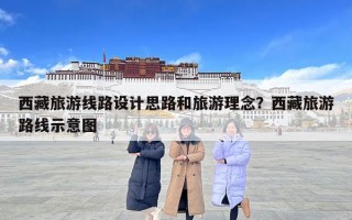 西藏旅游线路设计思路和旅游理念？西藏旅游路线示意图