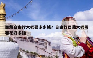 西藏自由行大概要多少钱？自由行西藏大概需要花好多钱