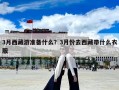 3月西藏游准备什么？3月份去西藏带什么衣服