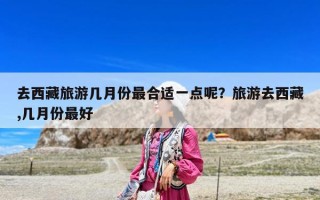 去西藏旅游几月份最合适一点呢？旅游去西藏,几月份最好