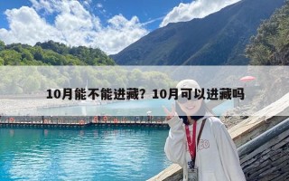 10月能不能进藏？10月可以进藏吗