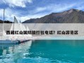 西藏红山国际旅行社电话？红山游览区