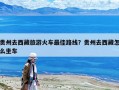 贵州去西藏旅游火车最佳路线？贵州去西藏怎么坐车