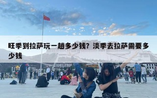 旺季到拉萨玩一趟多少钱？淡季去拉萨需要多少钱