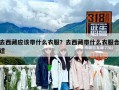 去西藏应该带什么衣服？去西藏带什么衣服合适