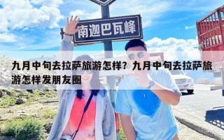 九月中旬去拉萨旅游怎样？九月中旬去拉萨旅游怎样发朋友圈