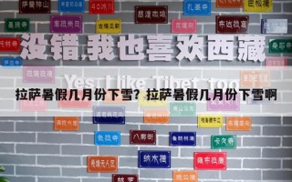 拉萨暑假几月份下雪？拉萨暑假几月份下雪啊