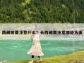 西藏需要注意什么？去西藏要注意哪些方面