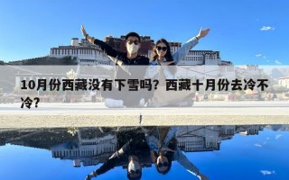 10月份西藏没有下雪吗？西藏十月份去冷不冷?