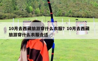 10月去西藏旅游穿什么衣服？10月去西藏旅游穿什么衣服合适