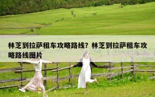 林芝到拉萨租车攻略路线？林芝到拉萨租车攻略路线图片
