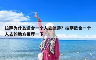 拉萨为什么适合一个人去旅游？拉萨适合一个人去的地方推荐一下