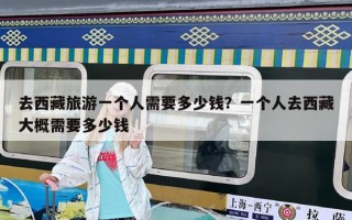 去西藏旅游一个人需要多少钱？一个人去西藏大概需要多少钱