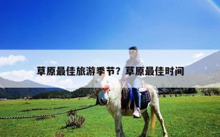 草原最佳旅游季节？草原最佳时间