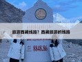 旅游西藏线路？西藏旅游的线路