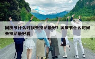 国庆节什么时候去拉萨最好？国庆节什么时候去拉萨最好看