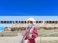 西藏旅游七天大概多少钱一天啊？7天西藏游