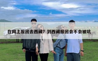 在网上报团去西藏？到西藏报团会不会被坑