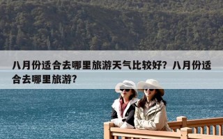 八月份适合去哪里旅游天气比较好？八月份适合去哪里旅游?