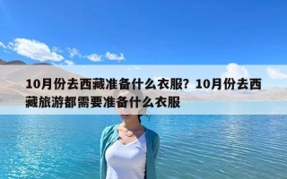 10月份去西藏准备什么衣服？10月份去西藏旅游都需要准备什么衣服
