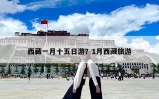 西藏一月十五日游？1月西藏旅游