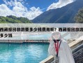 西藏报团旅游要多少钱费用呢？西藏报团旅游多少钱