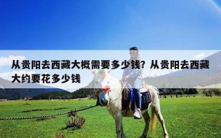 从贵阳去西藏大概需要多少钱？从贵阳去西藏大约要花多少钱