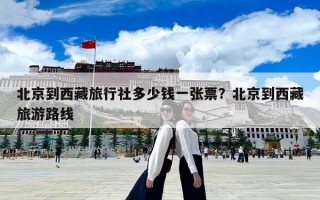 北京到西藏旅行社多少钱一张票？北京到西藏旅游路线
