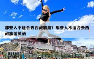 那些人不适合去西藏旅游？那些人不适合去西藏旅游英语