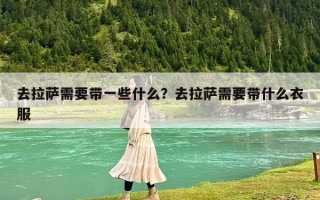 去拉萨需要带一些什么？去拉萨需要带什么衣服