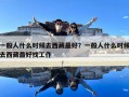 一般人什么时候去西藏最好？一般人什么时候去西藏最好找工作
