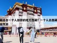 最适合一个人旅游的地方西藏？一个人去西藏自驾游