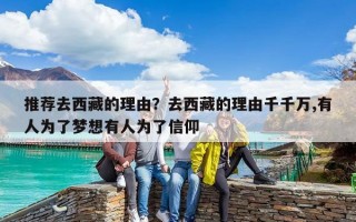 推荐去西藏的理由？去西藏的理由千千万,有人为了梦想有人为了信仰