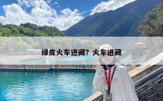 绿皮火车进藏？火车进藏