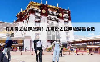 几月份去拉萨旅游？几月份去拉萨旅游最合适一点
