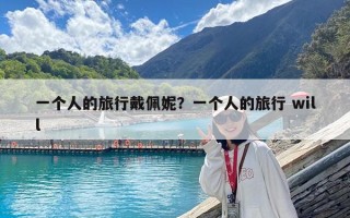 一个人的旅行戴佩妮？一个人的旅行 will