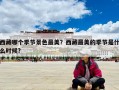 西藏哪个季节景色最美？西藏最美的季节是什么时候?