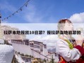 拉萨本地报团10日游？报拉萨当地旅游团
