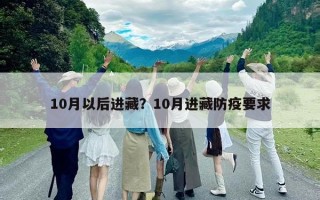 10月以后进藏？10月进藏防疫要求