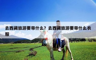 去西藏旅游要带什么？去西藏旅游要带什么衣服