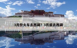 3月份火车去西藏？3月底去西藏